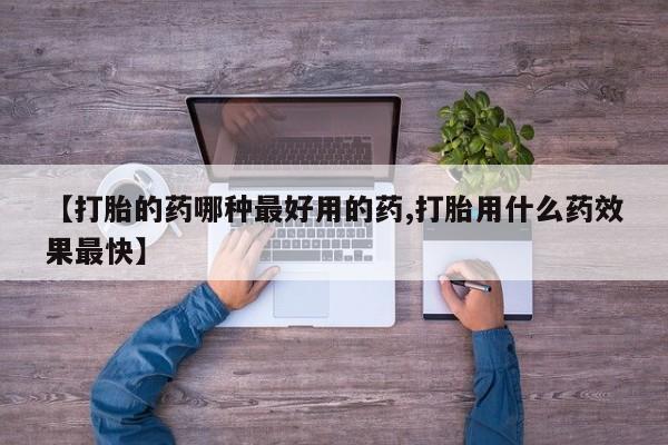 打胎药正品专卖微信【打胎的药哪种最好用的药,打胎用什么药效果最快】