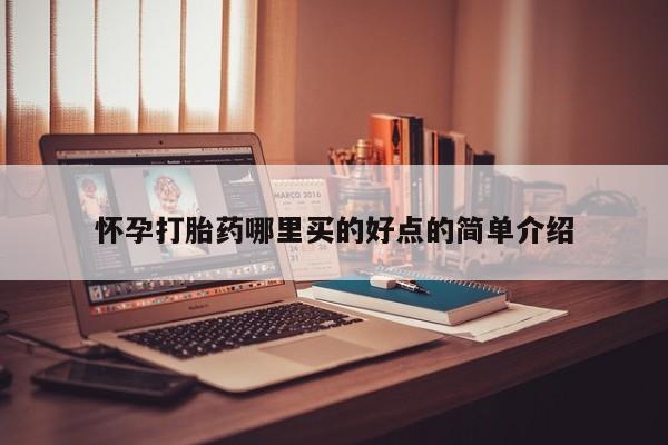 打胎药正品专卖微信怀孕打胎药哪里买的好点的简单介绍