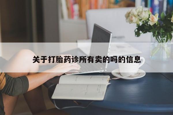 打胎药正品专卖微信关于打胎药诊所有卖的吗的信息