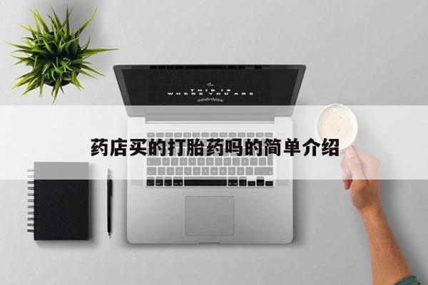 打胎药正品专卖微信药店买的打胎药吗的简单介绍