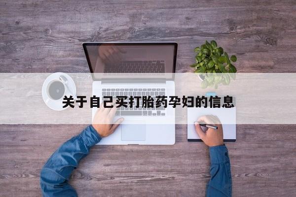 打胎药正品专卖微信关于自己买打胎药孕妇的信息