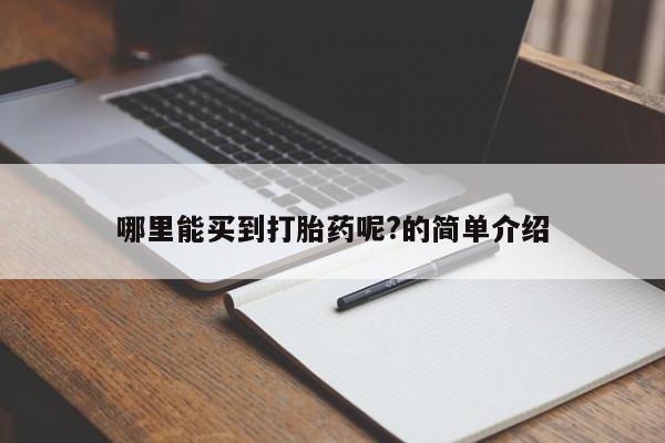 打胎药正品专卖微信哪里能买到打胎药呢?的简单介绍