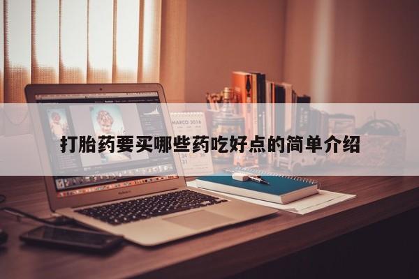 打胎药正品专卖微信打胎药要买哪些药吃好点的简单介绍