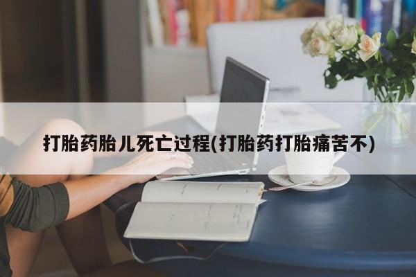 打胎药正品专卖微信打胎药胎儿死亡过程(打胎药打胎痛苦不)