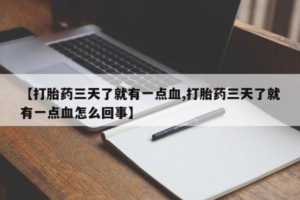 打胎药正品专卖微信【打胎药三天了就有一点血,打胎药三天了就有一点血怎么回事】