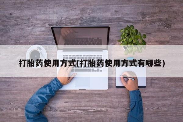 打胎药正品专卖微信打胎药使用方式(打胎药使用方式有哪些)