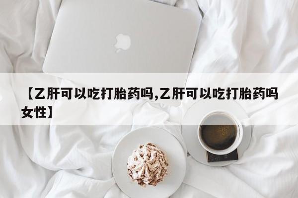 打胎药正品专卖微信【乙肝可以吃打胎药吗,乙肝可以吃打胎药吗女性】