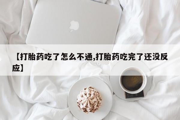 打胎药正品专卖微信【打胎药吃了怎么不通,打胎药吃完了还没反应】