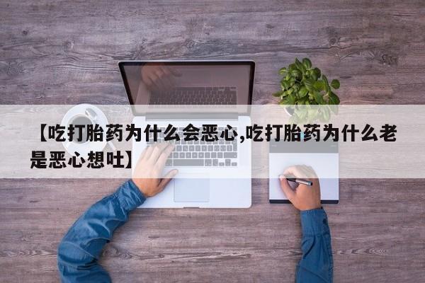 打胎药正品专卖微信【吃打胎药为什么会恶心,吃打胎药为什么老是恶心想吐】